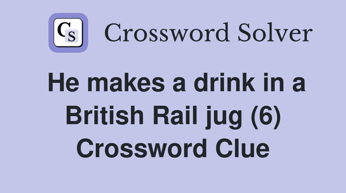 He makes a drink in a British Rail jug (6) Crossword Clue