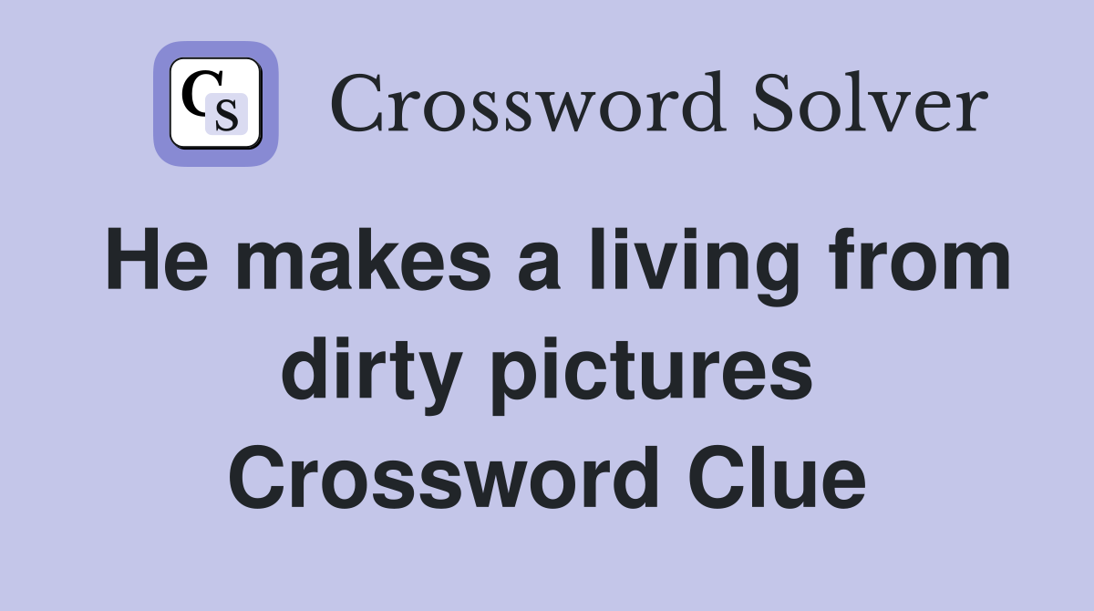 He makes a living from dirty pictures Crossword Clue