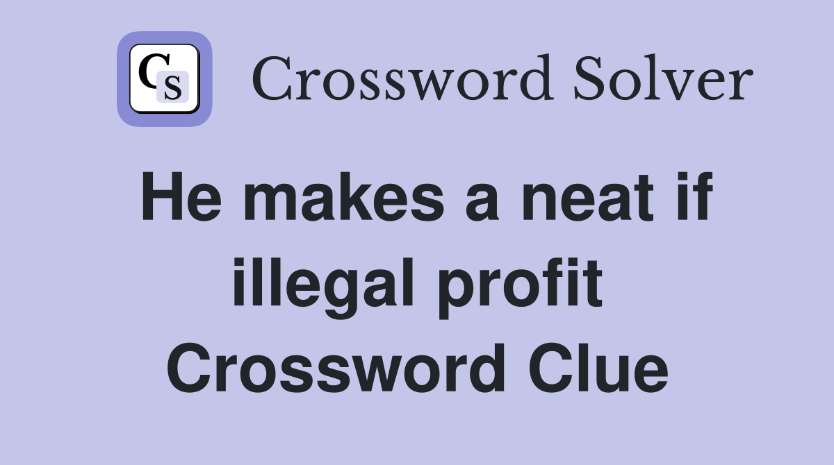 He makes a neat if illegal profit Crossword Clue
