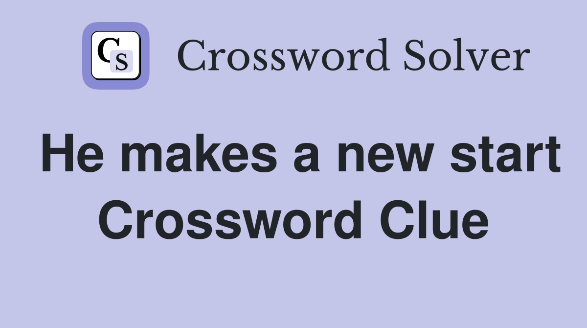 He makes a new start Crossword Clue