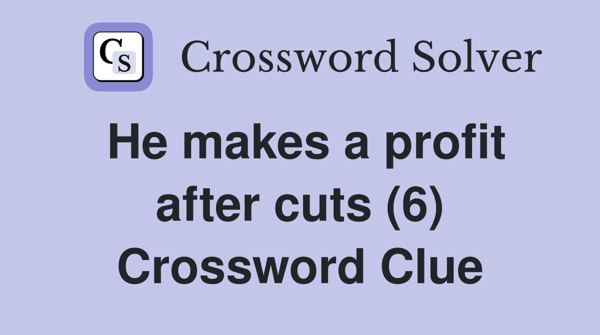 He makes a profit after cuts (6) Crossword Clue