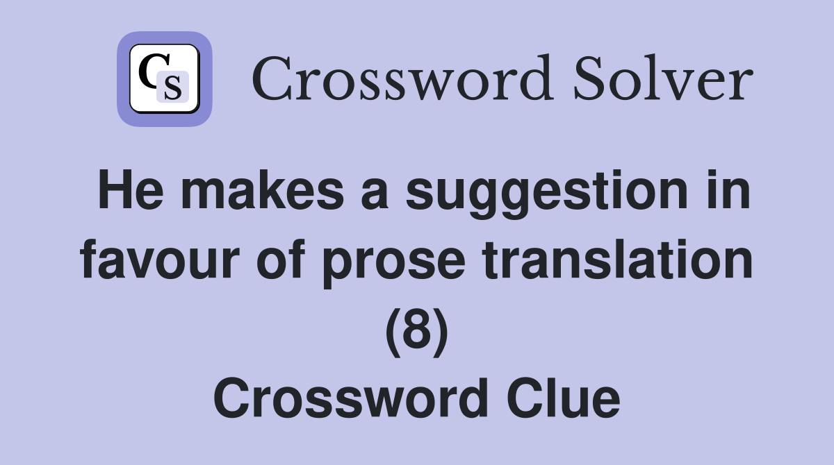 He makes a suggestion in favour of prose translation (8) Crossword Clue