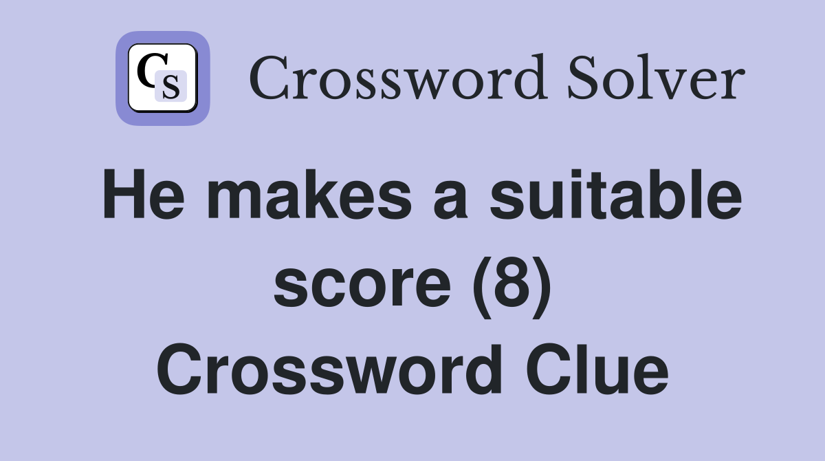 He makes a suitable score (8) Crossword Clue