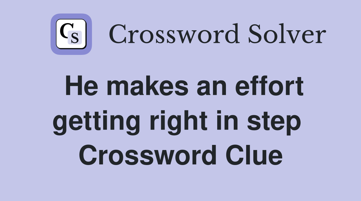He makes an effort getting right in step  Crossword Clue