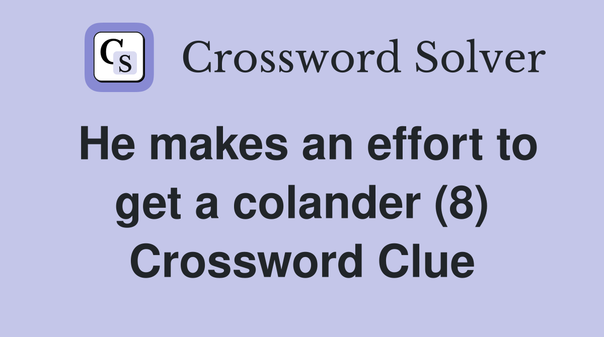 He makes an effort to get a colander (8) Crossword Clue