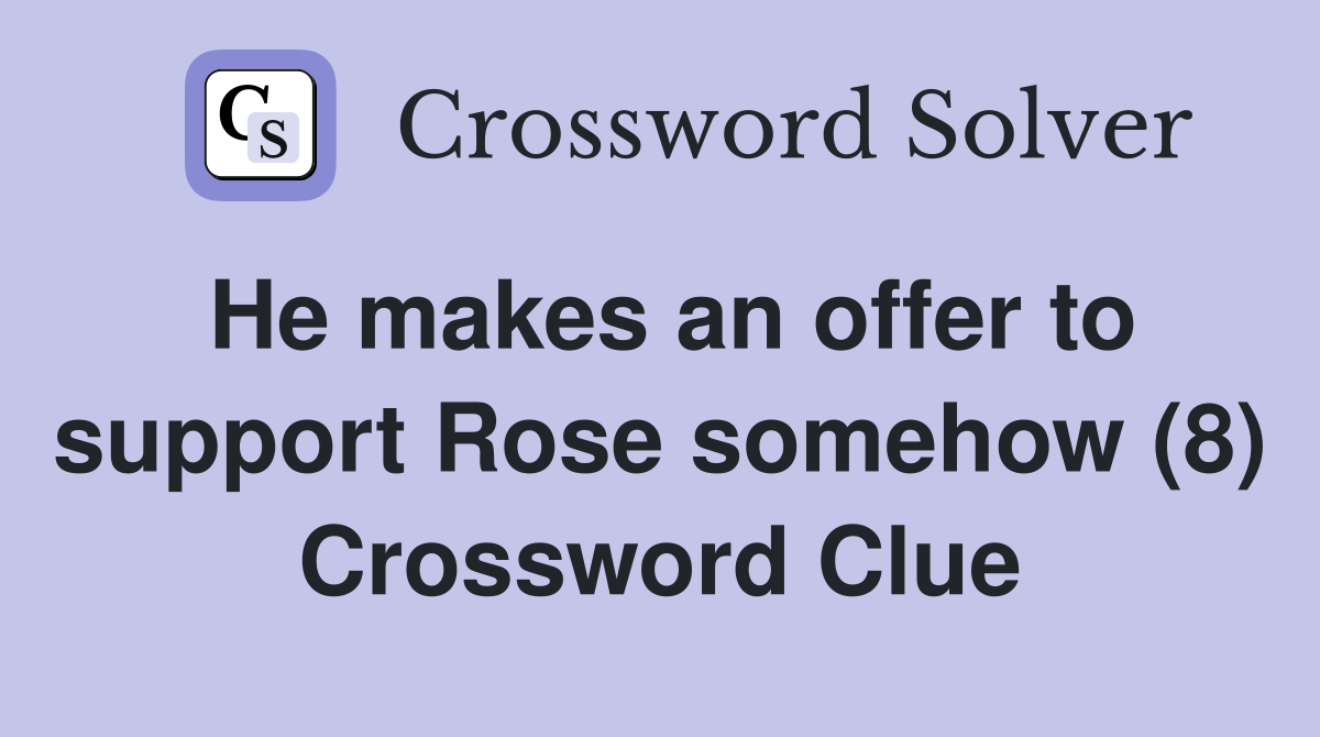 He makes an offer to support Rose somehow (8) Crossword Clue