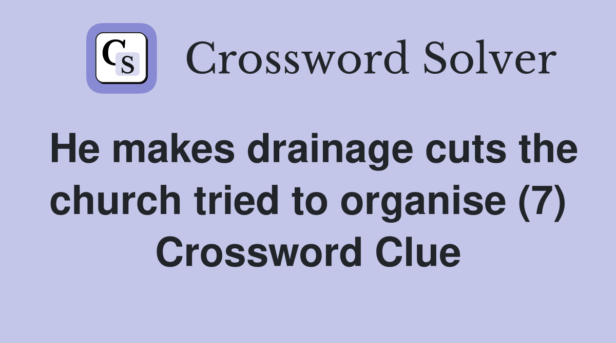 He makes drainage cuts the church tried to organise (7) Crossword Clue