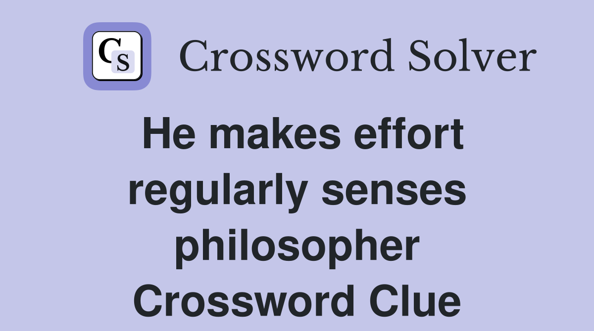 He makes effort regularly senses philosopher Crossword Clue
