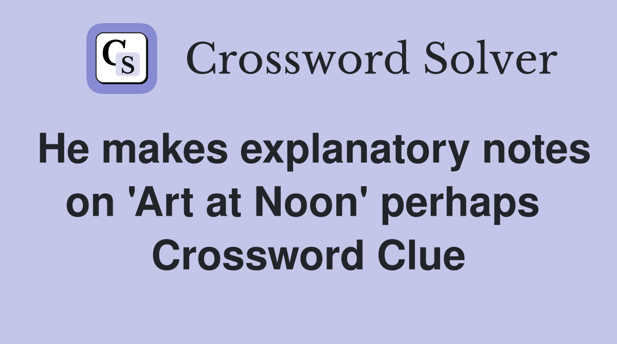 He makes explanatory notes on 'Art at Noon' perhaps  Crossword Clue