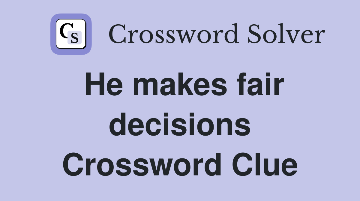 He makes fair decisions Crossword Clue