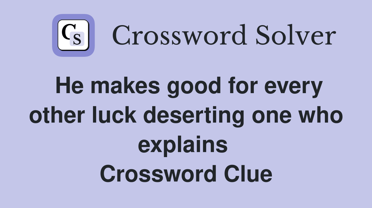 He makes good for every other luck deserting one who explains  Crossword Clue