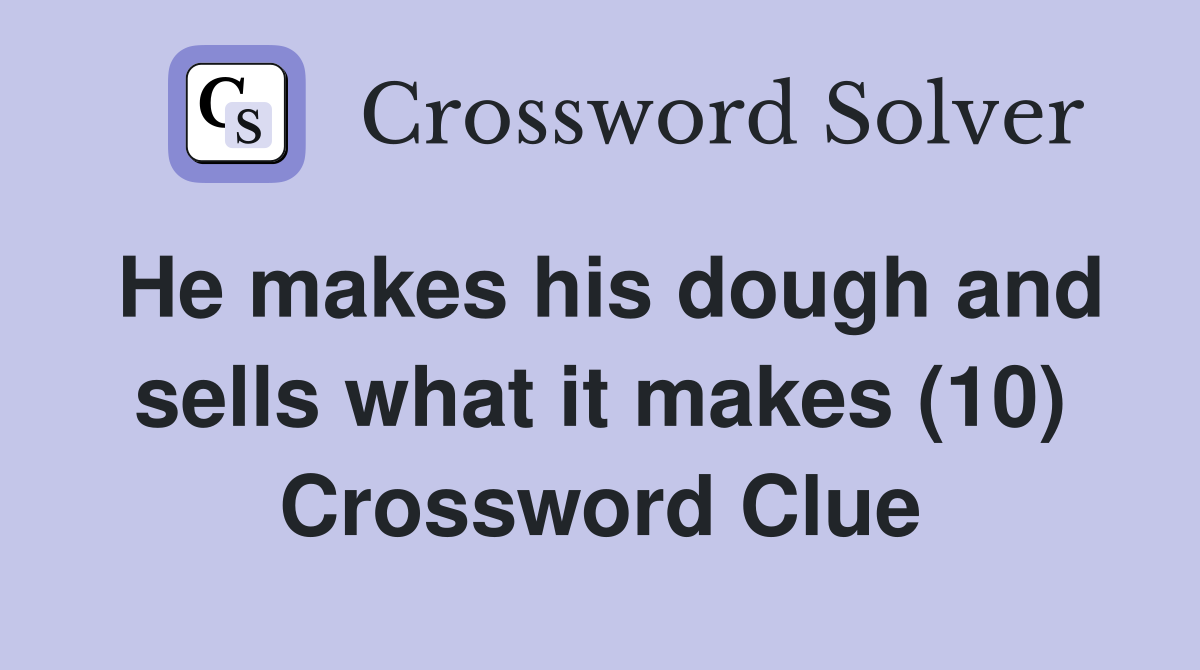 He makes his dough and sells what it makes (10) Crossword Clue