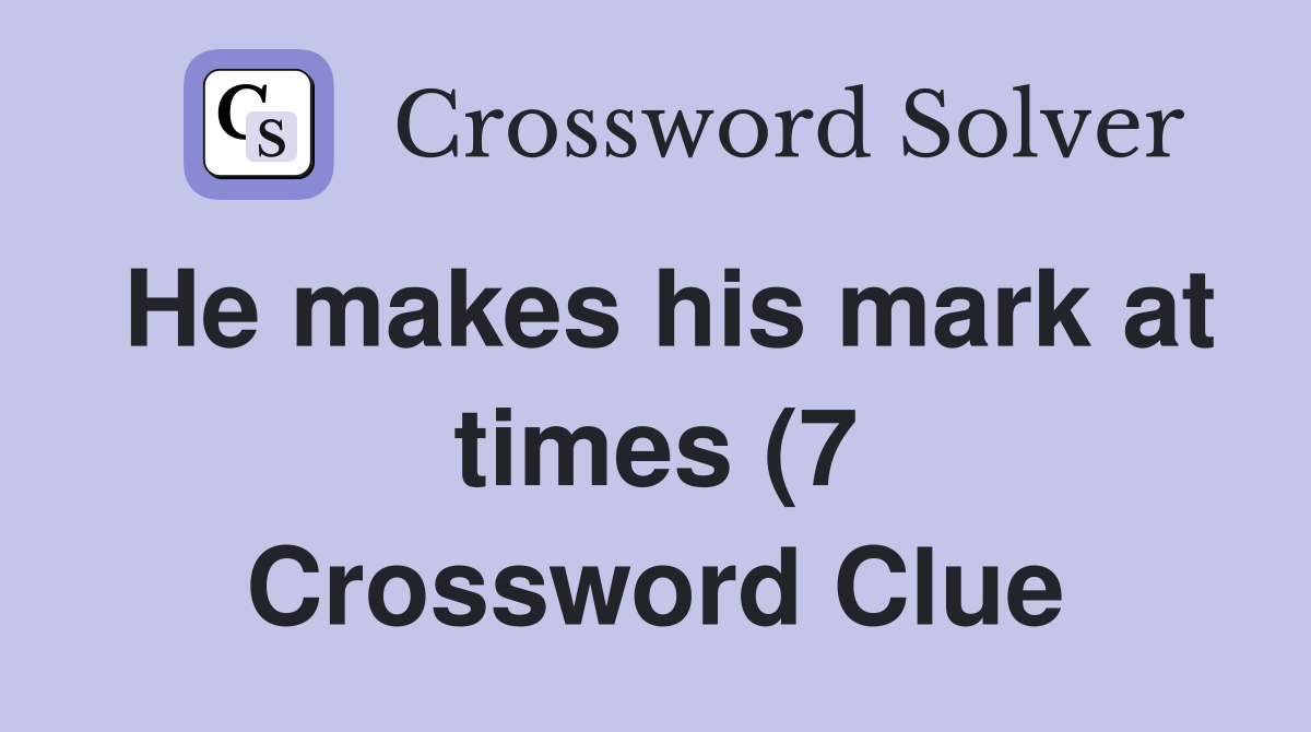 He makes his mark at times (7) Crossword Clue Answers Crossword Solver He makes his mark at times (7) Crossword Clue Answers Crossword Solver