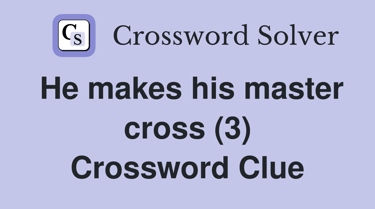 He makes his master cross (3) Crossword Clue