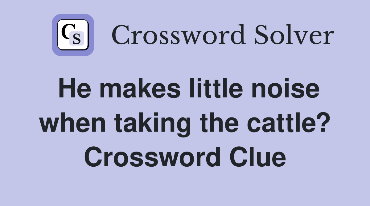 He makes little noise when taking the cattle? Crossword Clue