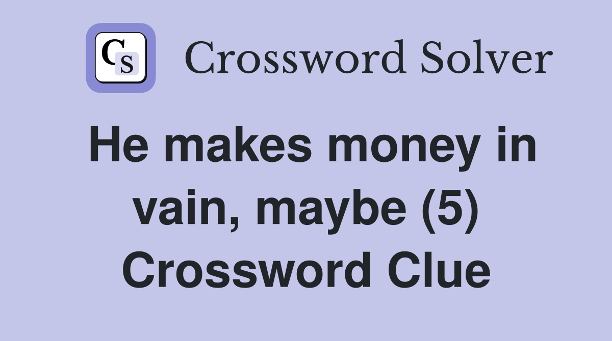 He makes money in vain, maybe (5) Crossword Clue