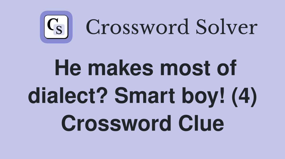 He makes most of dialect? Smart boy! (4) Crossword Clue