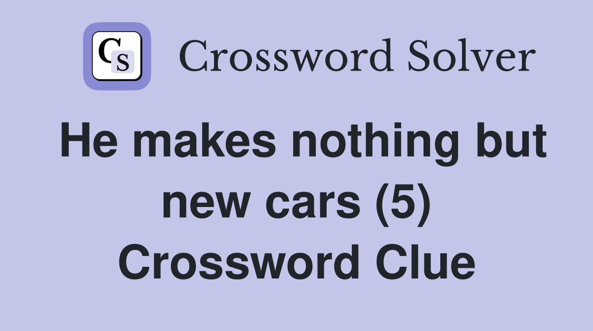 He makes nothing but new cars (5) Crossword Clue
