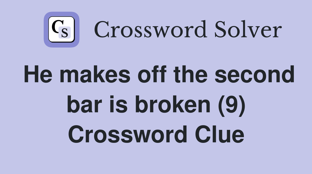 He makes off the second bar is broken (9) Crossword Clue