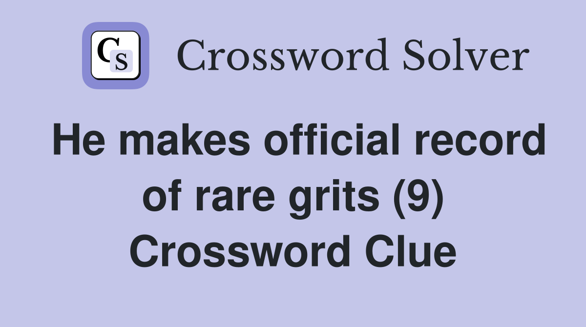 He makes official record of rare grits (9) Crossword Clue