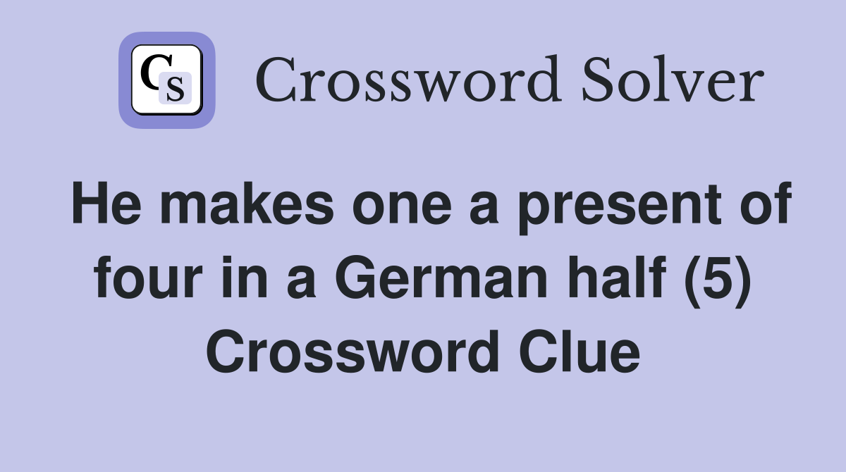 He makes one a present of four in a German half (5) Crossword Clue