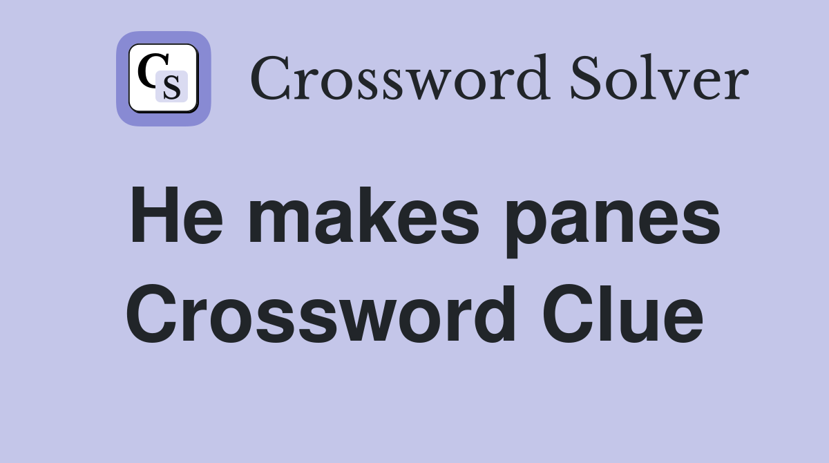 He makes panes Crossword Clue