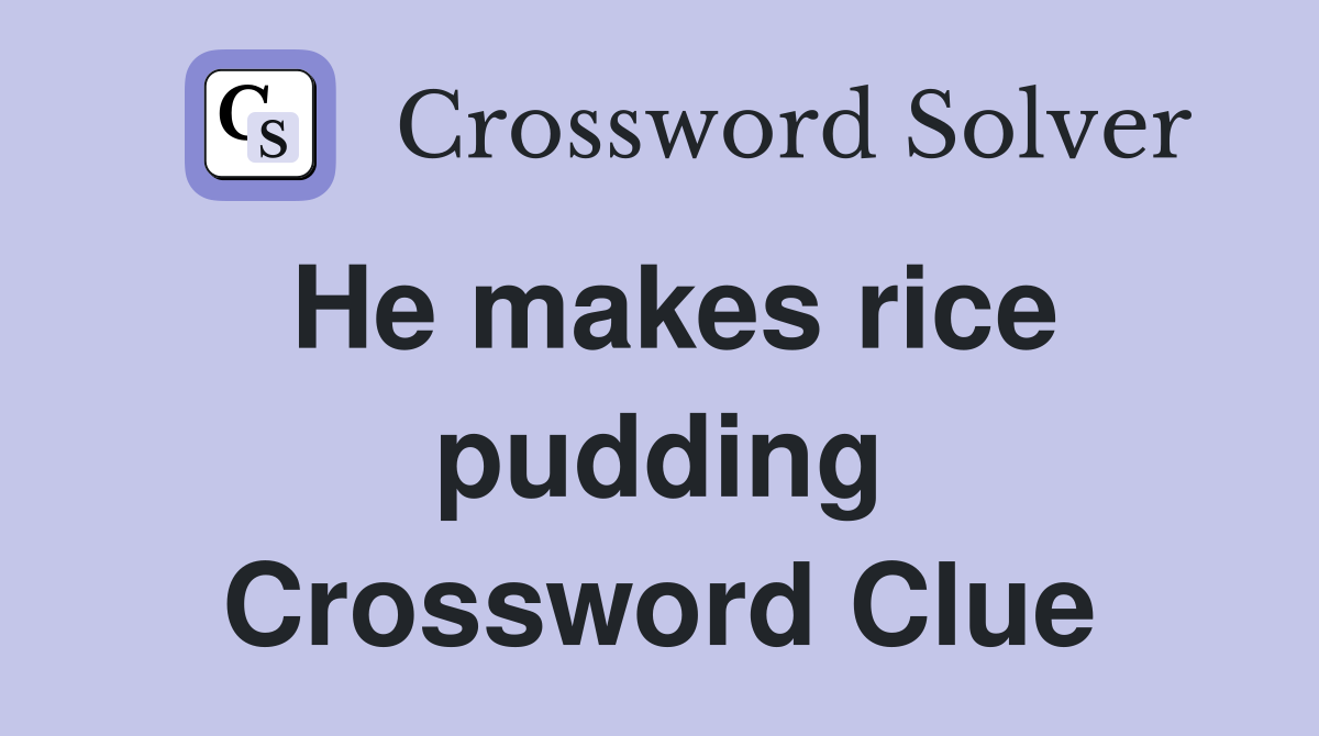 He makes rice pudding Crossword Clue