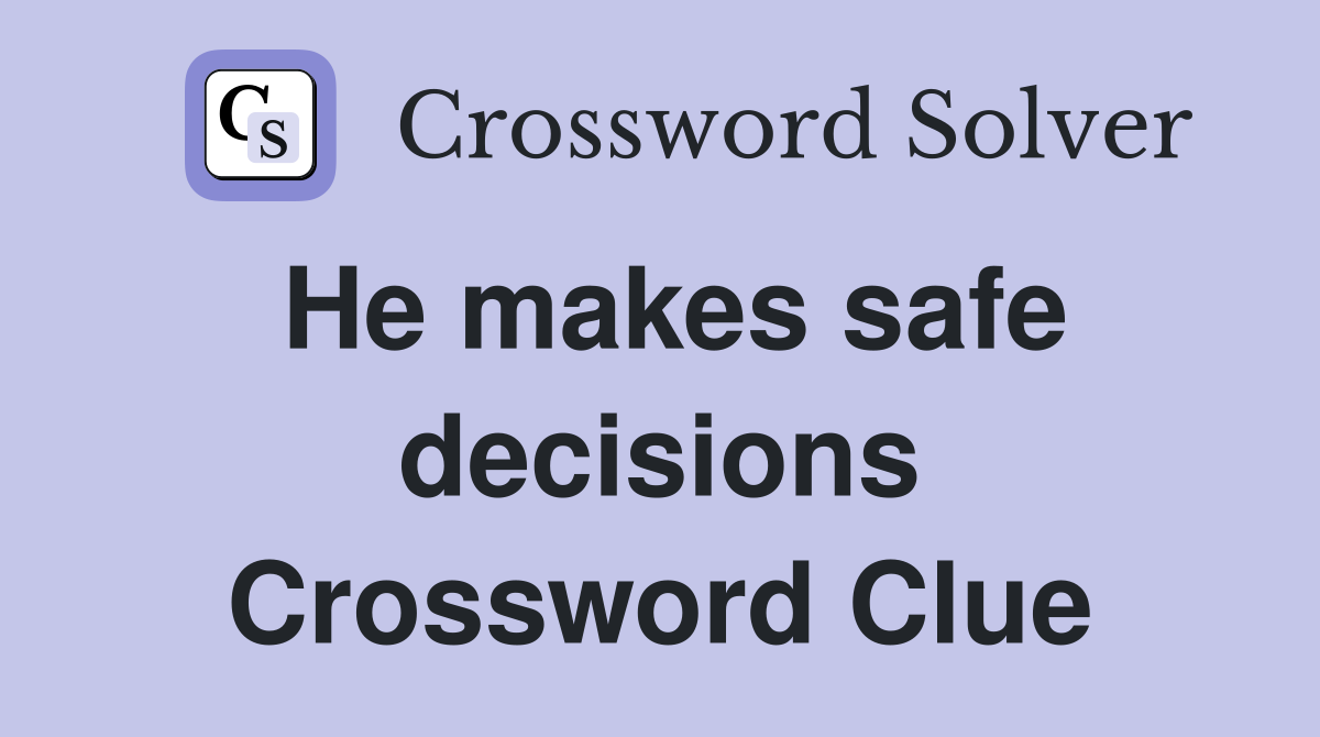 He makes safe decisions Crossword Clue