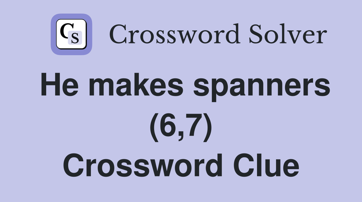 He makes spanners (6,7) Crossword Clue