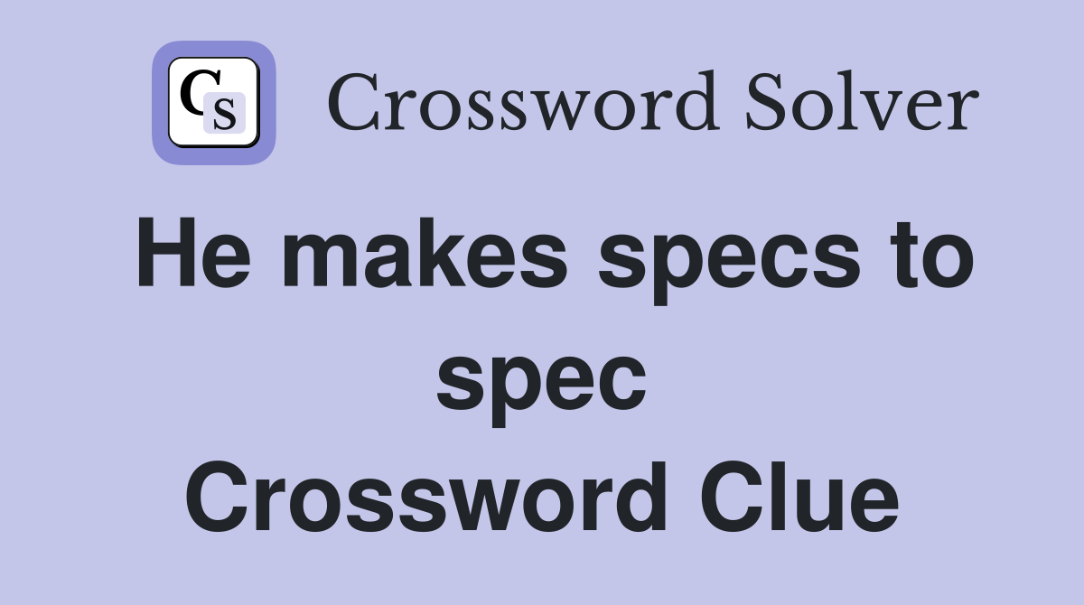 He makes specs to spec Crossword Clue
