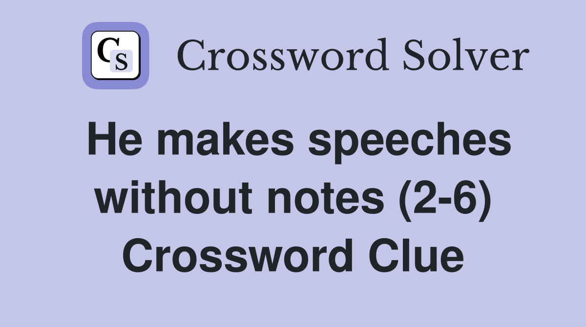He makes speeches without notes (2-6) Crossword Clue