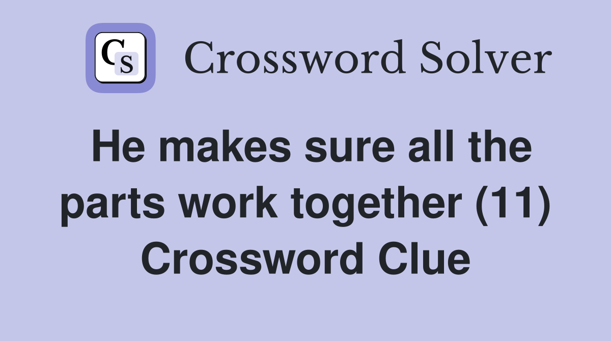 He makes sure all the parts work together (11) Crossword Clue