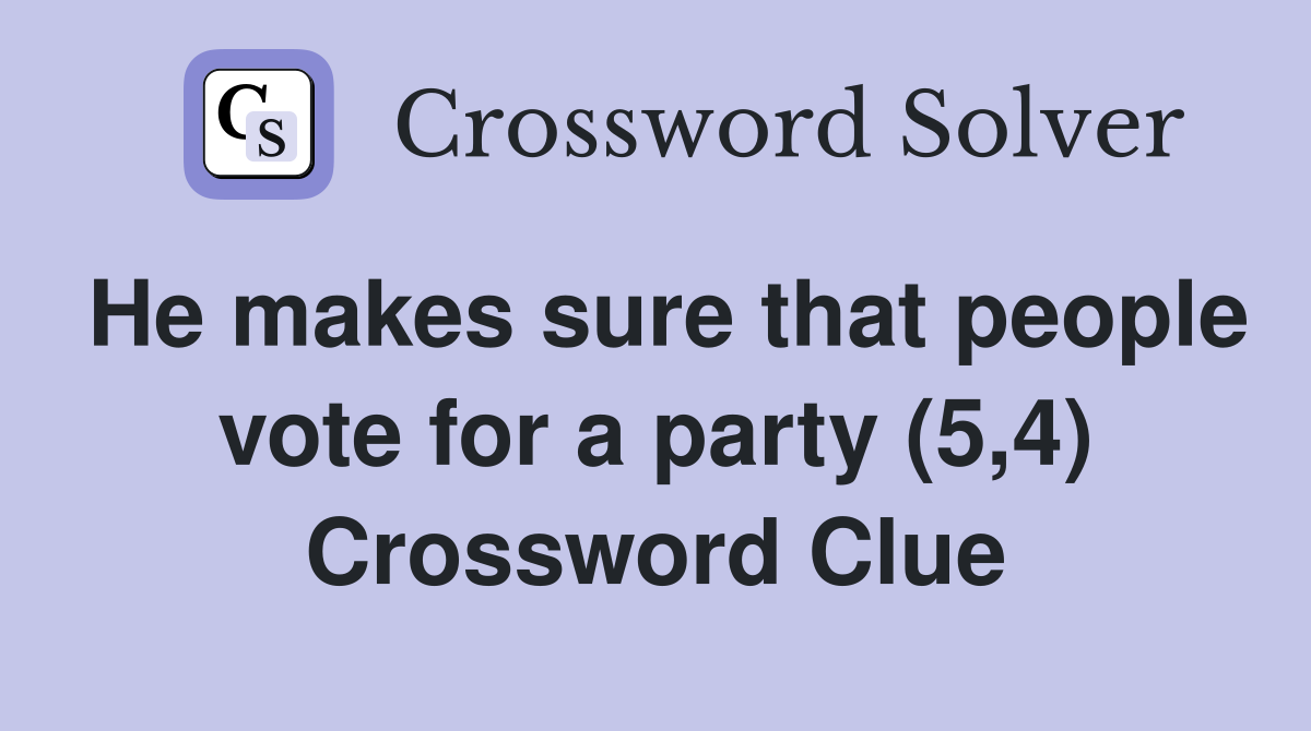 He makes sure that people vote for a party (5,4) Crossword Clue