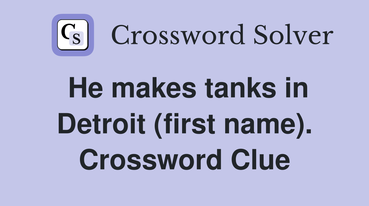 He makes tanks in Detroit (first name). Crossword Clue