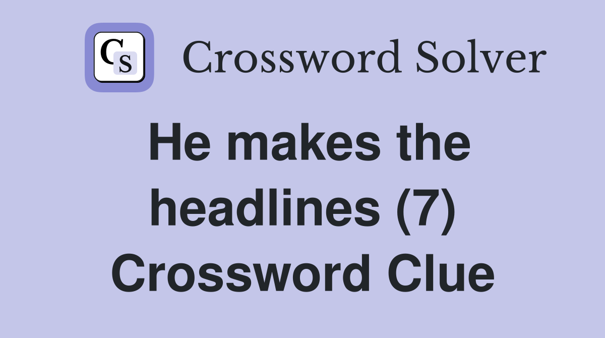 He makes the headlines (7) Crossword Clue