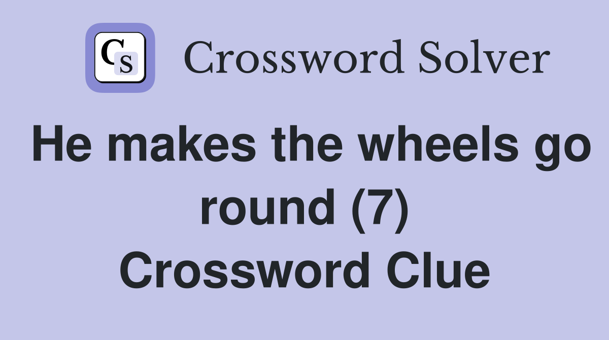 He makes the wheels go round (7) Crossword Clue