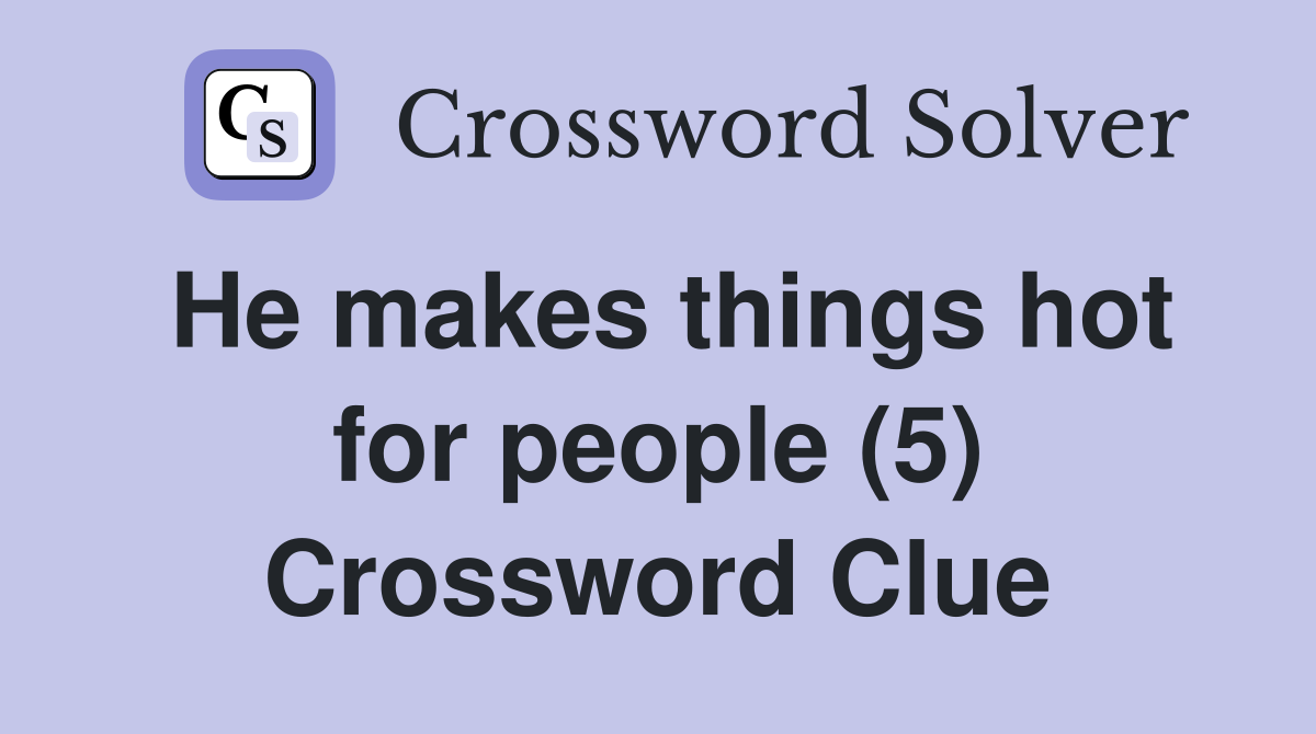 He makes things hot for people (5) Crossword Clue