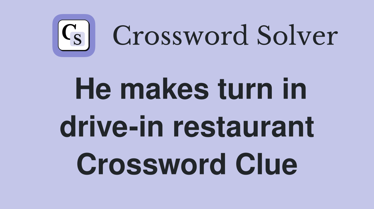He makes turn in drive-in restaurant Crossword Clue