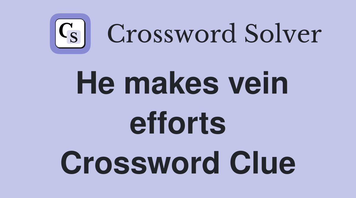 He makes vein efforts Crossword Clue