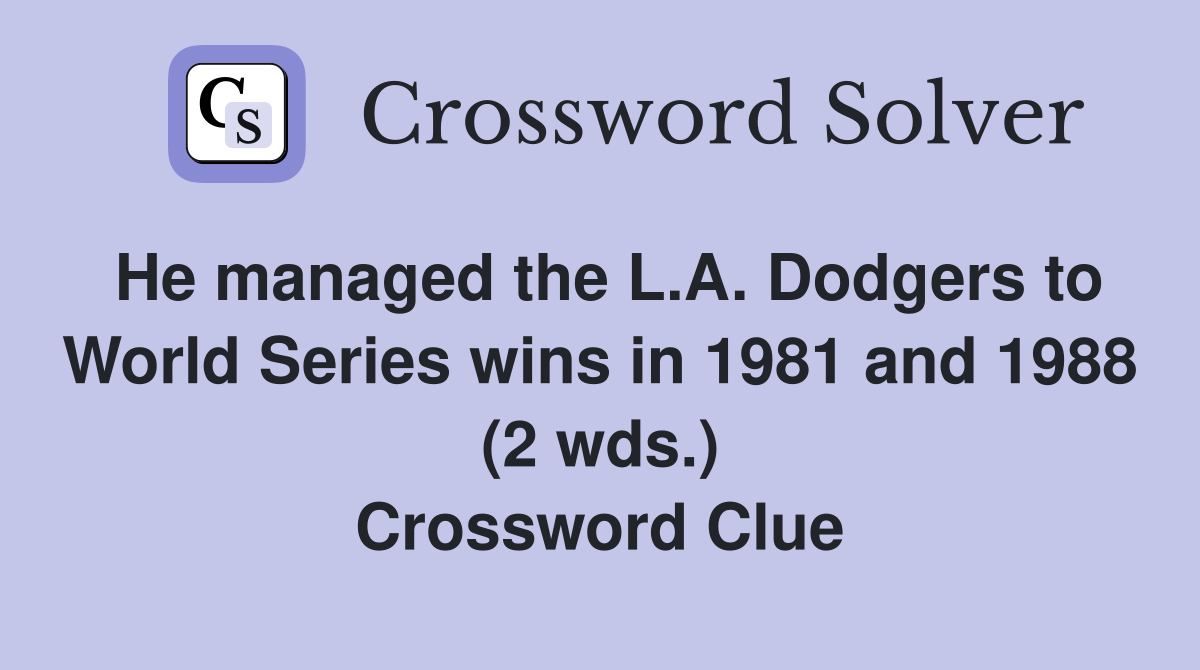 He managed the L.A. Dodgers to World Series wins in 1981 and 1988 (2 wds.) Crossword Clue