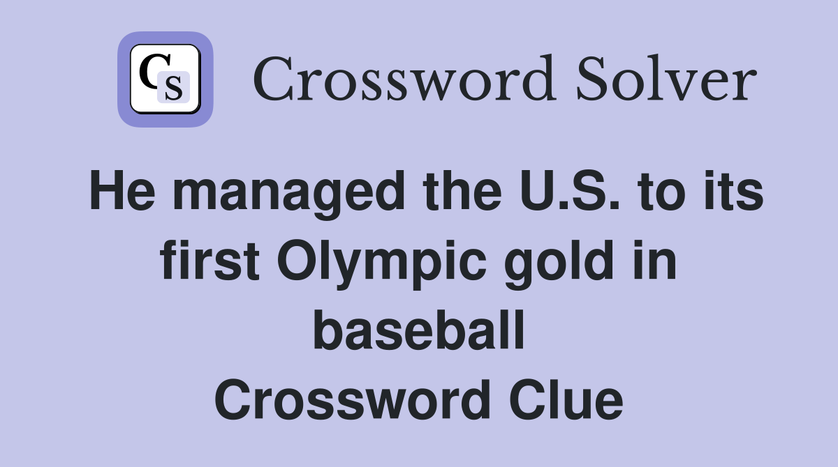 He managed the U.S. to its first Olympic gold in baseball Crossword Clue