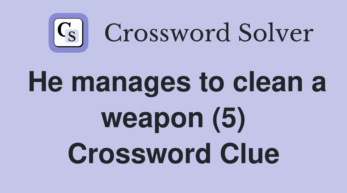 He manages to clean a weapon (5) Crossword Clue