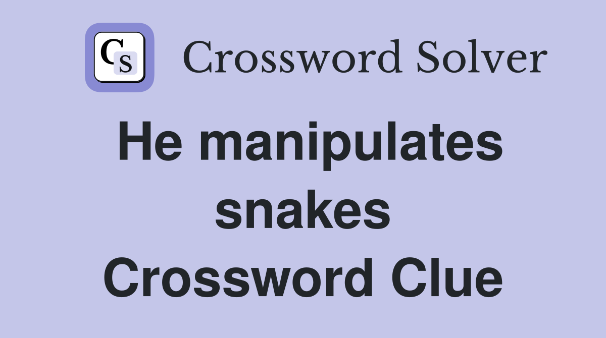 He manipulates snakes Crossword Clue