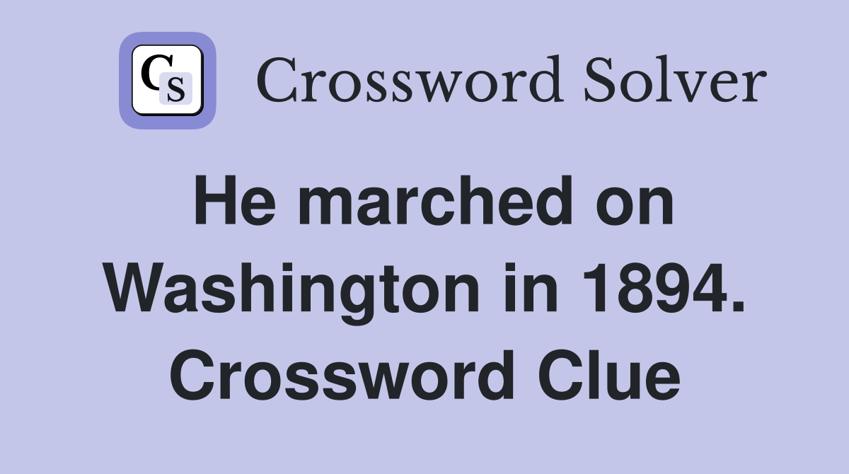 He marched on Washington in 1894. Crossword Clue