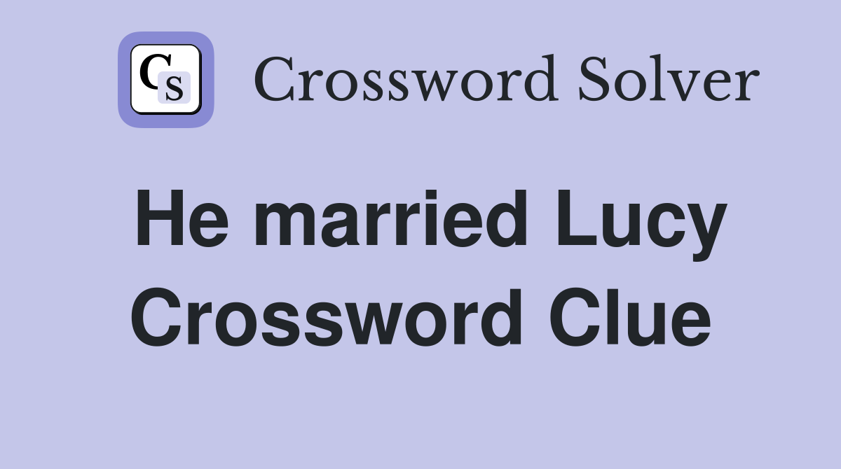He married Lucy Crossword Clue