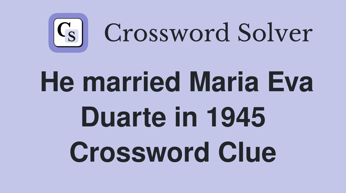 He married Maria Eva Duarte in 1945 Crossword Clue