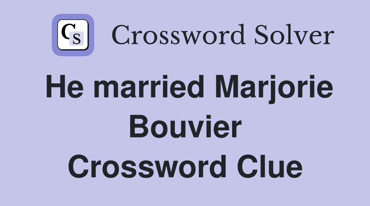He married Marjorie Bouvier Crossword Clue
