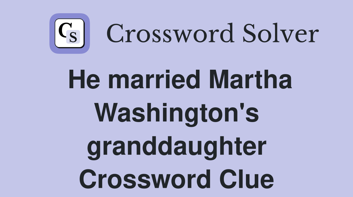 He married Martha Washington's granddaughter Crossword Clue