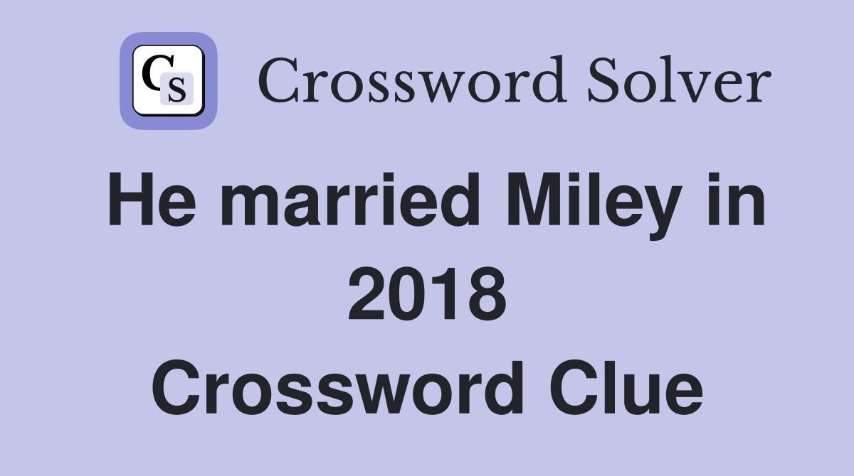 He married Miley in 2018 Crossword Clue