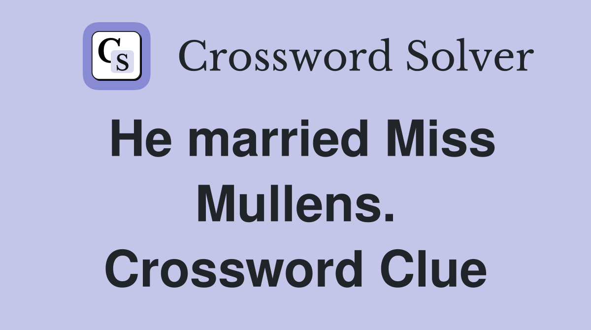 He married Miss Mullens. Crossword Clue